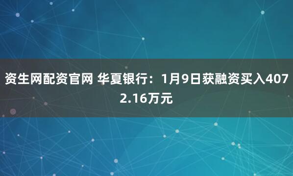 资生网配资官网 华夏银行：1月9日获融资买入4072.16万元