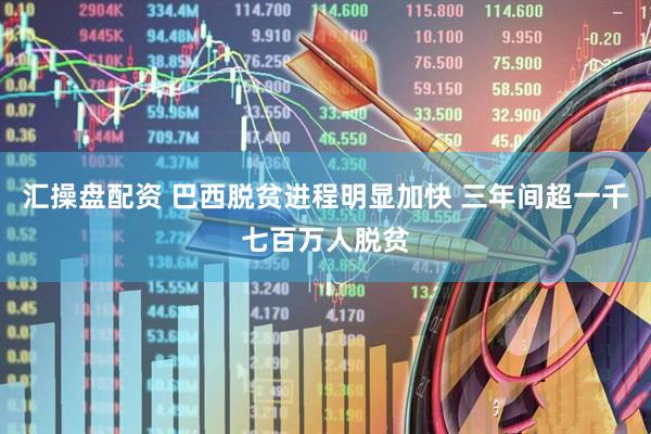 汇操盘配资 巴西脱贫进程明显加快 三年间超一千七百万人脱贫